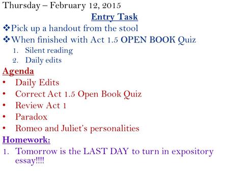 Thursday – February 12, 2015 Entry Task  Pick up a handout from the stool OPEN BOOK  When finished with Act 1.5 OPEN BOOK Quiz 1.Silent reading 2.Daily.