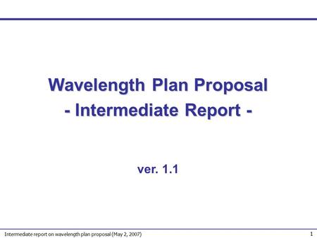 1 Intermediate report on wavelength plan proposal (May 2, 2007) Wavelength Plan Proposal - Intermediate Report - ver. 1.1.