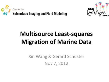 Multisource Least-squares Migration of Marine Data Xin Wang & Gerard Schuster Nov 7, 2012.