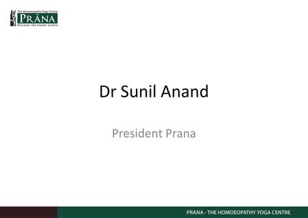 Dr Sunil Anand President Prana. Dr Anand is a leading homoeopathic practitioner in Mumbai and Pune for over twenty five years. He has also been a very.