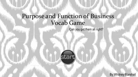 Purpose and Function of Business Vocab Game Can you get them all right? By Whitney Marshall.