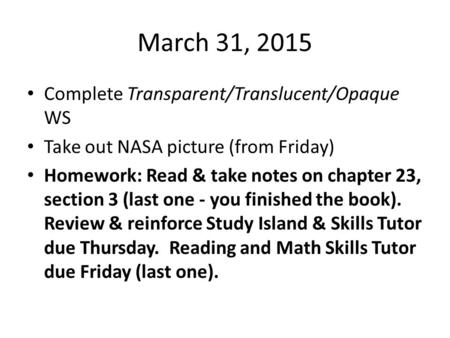 March 31, 2015 Complete Transparent/Translucent/Opaque WS Take out NASA picture (from Friday) Homework: Read & take notes on chapter 23, section 3 (last.