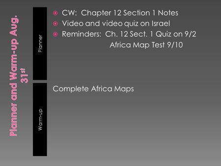 Planner Warm-up  CW: Chapter 12 Section 1 Notes  Video and video quiz on Israel  Reminders: Ch. 12 Sect. 1 Quiz on 9/2 Africa Map Test 9/10 Complete.