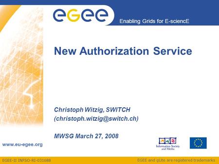 EGEE-II INFSO-RI-031688 Enabling Grids for E-sciencE www.eu-egee.org EGEE and gLite are registered trademarks New Authorization Service Christoph Witzig,