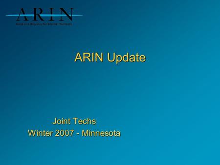 ARIN Update Joint Techs Winter 2007 - Minnesota. Minnesota ARIN Update Outline Statistics Policy Proposal Information Next ARIN Meeting Wednesday, 7 February.