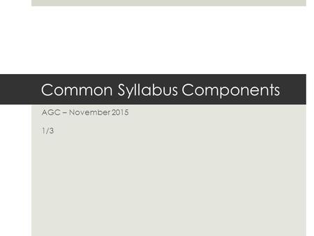 Common Syllabus Components AGC – November 2015 1/3.