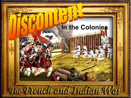 In the Colonies. The First Five October 14, 2014 Agenda Message: No homework tonight! Today’s Warm-up: Why do countries go to war with other countries?