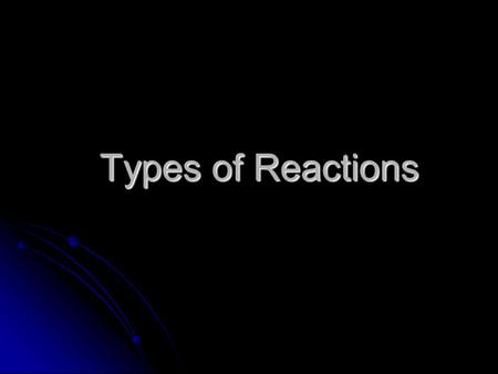 Types of Reactions. Synthesis Occurs when 2 or more reactants form a single product Occurs when 2 or more reactants form a single product A + B  AB A.