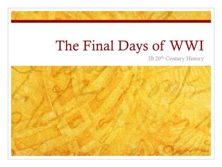 The Final Days of WWI IB 20 th Century History Defeat of Central Powers 1918 Russia was out of the War (Russian Revolution) Central Powers focus on taking.