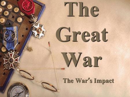 The Great War The War’s Impact Allied Victory  U.S., Great Britain, France, Russia/USSR defeat Central Powers (Germany, Austria, Ottoman Turks)  The.