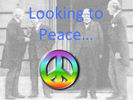 Looking to Peace…. Fourteen Points- Wilson’s Plan for World Peace Major Components of the 14 points were: Open Covenants (no secret treaties) Freedom.