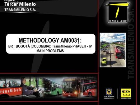 METHODOLOGY AM0031: BRT BOGOTÁ (COLOMBIA): TransMilenio PHASE II - IV MAIN PROBLEMS.