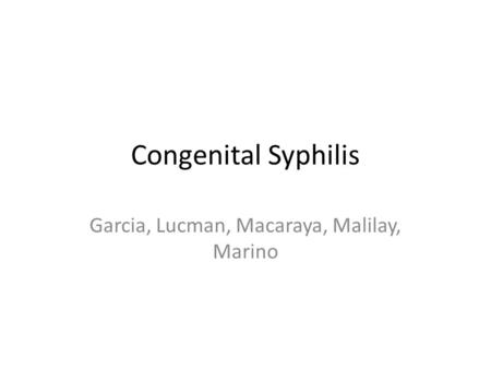 Congenital Syphilis Garcia, Lucman, Macaraya, Malilay, Marino.