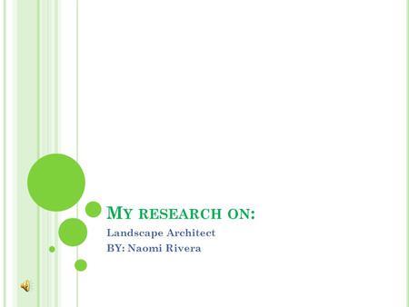 M Y RESEARCH ON : Landscape Architect BY: Naomi Rivera.