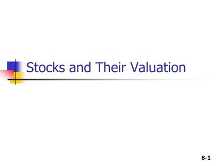 8-1 Stocks and Their Valuation. 8-2 Cash Flows for Stockholders If you buy a share of stock, you can receive cash in two ways The company pays dividends.