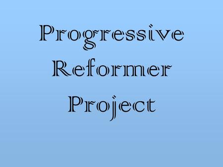 Progressive Reformer Project. INTRO A period of great change known as the Progressive Era took place in the late 1800s and early 1900s. The progressive.