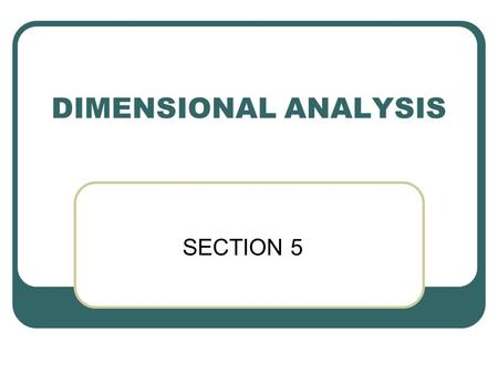 DIMENSIONAL ANALYSIS SECTION 5.