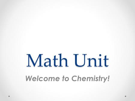 Math Unit Welcome to Chemistry!.