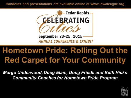 Hometown Pride: Rolling Out the Red Carpet for Your Community Margo Underwood, Doug Elam, Doug Friedli and Beth Hicks Community Coaches for Hometown Pride.