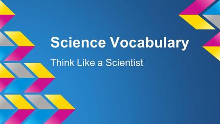 Science Vocabulary Think Like a Scientist. Step 1: Type the word on the slide Step 2: Choose an image to represent the word. Use an animation so the word.