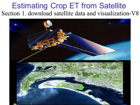 Estimating Crop ET from Satellite Section 1. download satellite data and visualization-V8.