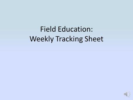 Field Education: Weekly Tracking Sheet In D2L, select your Field Education Course.