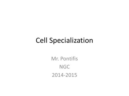 Cell Specialization Mr. Pontifis NGC 2014-2015.