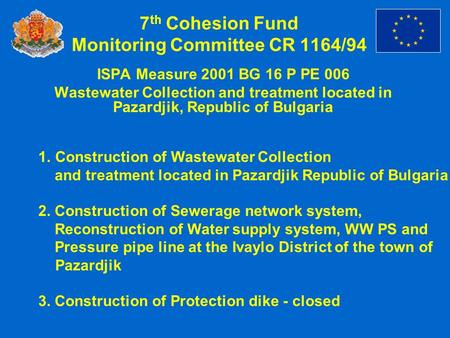 7 th Cohesion Fund Monitoring Committee CR 1164/94 ISPA Measure 2001 BG 16 P PE 006 Wastewater Collection and treatment located in Pazardjik, Republic.