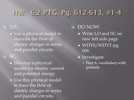  LO:  Use a physical model to describe the flow of electric charges in series and parallel circuits.  SC:  Develop a physical model for electric current.