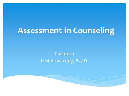 Assessment in Counseling Chapter 1 Levi Armstrong, Psy.D.