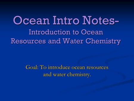 Ocean Intro Notes- Introduction to Ocean Resources and Water Chemistry