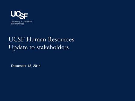 UCSF Human Resources Update to stakeholders December 18, 2014.