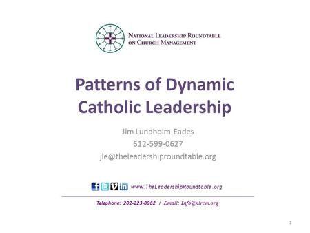 Patterns of Dynamic Catholic Leadership Jim Lundholm-Eades 612-599-0627 Telephone: 202-223-8962 ׀