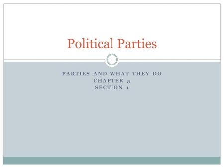 Parties and what they do Chapter 5 Section 1