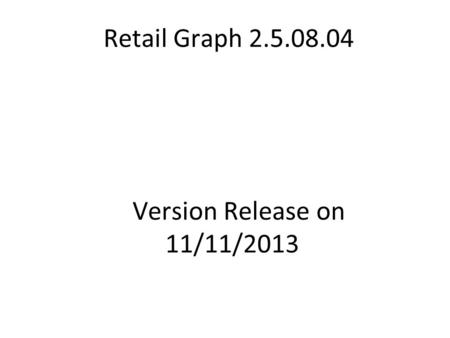 Retail Graph 2.5.08.04 Version Release on 11/11/2013.