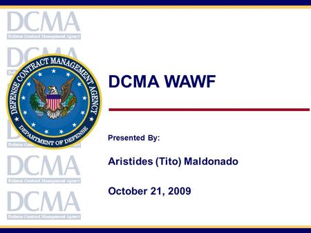 DCMA WAWF Presented By: Aristides (Tito) Maldonado October 21, 2009.