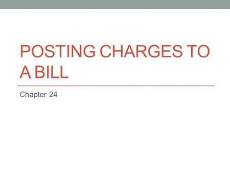 POSTING CHARGES TO A BILL Chapter 24. Objective Post unbilled charges to an invoice.