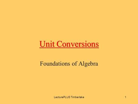 Unit Conversions Foundations of Algebra LecturePLUS Timberlake1.