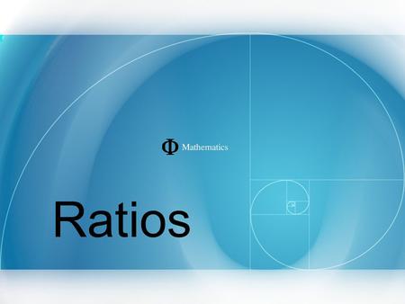 Ratios. In mathematics a ratio expresses the magnitude of quantities relative to each other. Determine the following ratios Boys to girls staff : students.