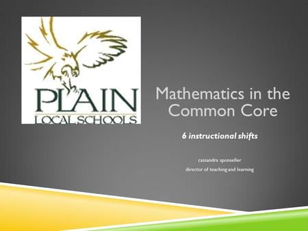 Mathematics in the Common Core 6 instructional shifts cassandra sponseller director of teaching and learning.