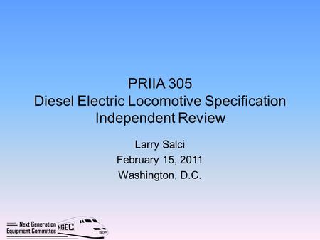 PRIIA 305 Diesel Electric Locomotive Specification Independent Review Larry Salci February 15, 2011 Washington, D.C.