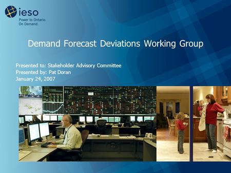 Demand Forecast Deviations Working Group Presented to: Stakeholder Advisory Committee Presented by: Pat Doran January 24, 2007.