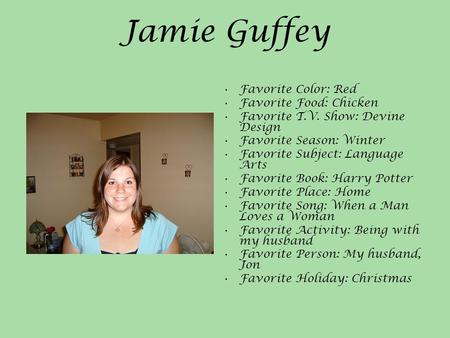 Jamie Guffey Favorite Color: Red Favorite Food: Chicken Favorite T.V. Show: Devine Design Favorite Season: Winter Favorite Subject: Language Arts Favorite.