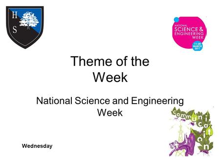 Theme of the Week National Science and Engineering Week Wednesday.