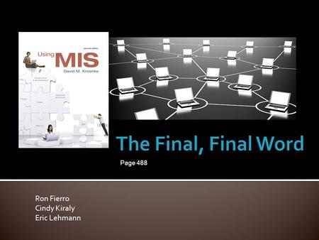 Ron Fierro Cindy Kiraly Eric Lehmann Page 488.  Chapter 1: MIS and You  Chapter 2: Information Systems for Collaboration  Chapter 3: Information Systems.