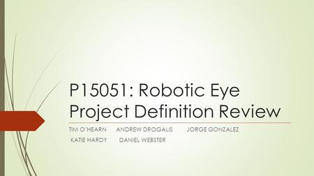 P15051: Robotic Eye Project Definition Review TIM O’HEARNANDREW DROGALISJORGE GONZALEZ KATIE HARDY DANIEL WEBSTER.