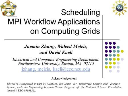 Scheduling MPI Workflow Applications on Computing Grids Juemin Zhang, Waleed Meleis, and David Kaeli Electrical and Computer Engineering Department, Northeastern.