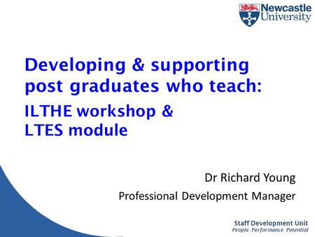 Enhancing Learning and Teaching in HE People Performance Potential Staff Development Unit People Performance Potential Developing & supporting post graduates.