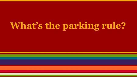 What’s the parking rule?. What’s the rule? Blue curb.