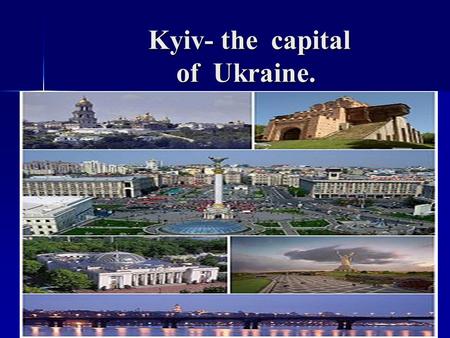 Kyiv- the capital of Ukraine. Kyiv- the capital of Ukraine.